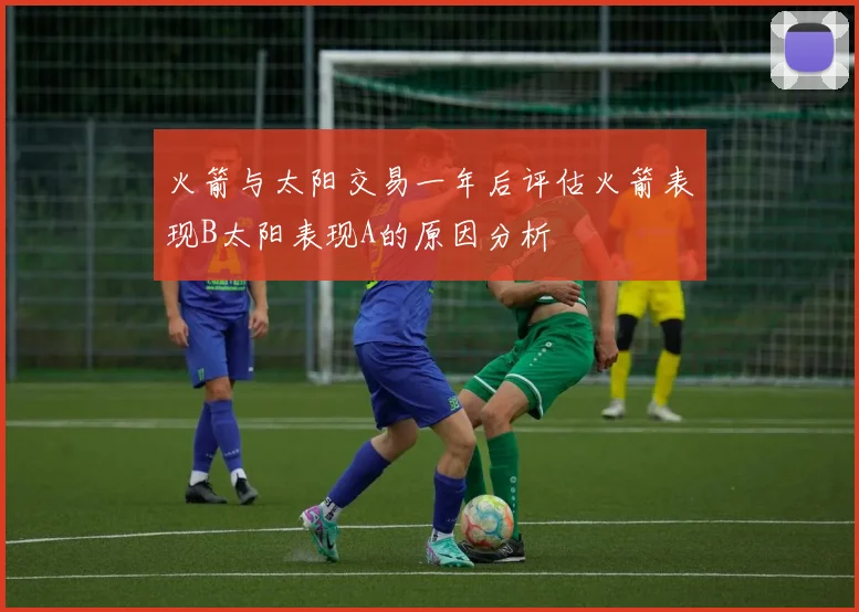 火箭与太阳交易一年后评估火箭表现B太阳表现A的原因分析