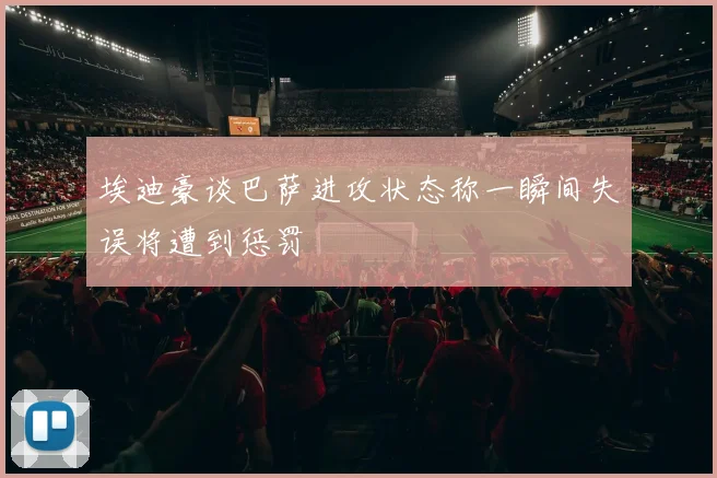 埃迪豪谈巴萨进攻状态称一瞬间失误将遭到惩罚